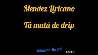 Mendez Liricano x Tá matá de Drip