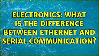 Electronics: What is the difference between Ethernet and Serial communication (5 Solutions!!)