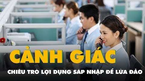 Lợi dụng sáp nhập để lừa đảo, chiêu trò mới người dân cần cảnh giác