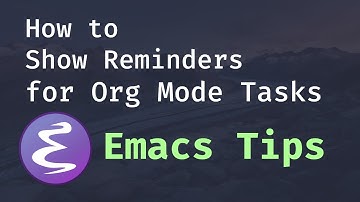 Emacs Tips - How to Show Reminders for Org Mode Tasks