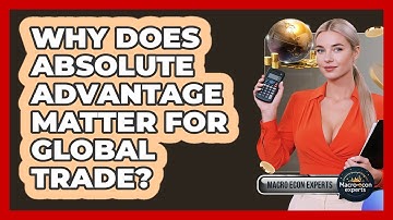 Why Does Absolute Advantage Matter For Global Trade? - Macroecon Experts