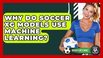 Why Do Soccer xG Models Use Machine Learning? - Soccer Stats Vault