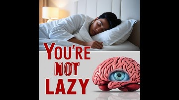 You’re Not Lazy – The Truth About Your Brain