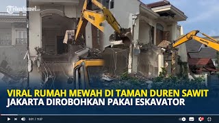 Viral Rumah Mewah di Taman Duren Sawit Jakarta Dirobohkan Pakai Eskavator