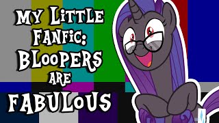 My Little Fanfic: Bloopers are Fabulous (130,000 Subscribers Special)