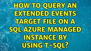 How to query an Extended Events target file on a SQL Azure Managed Instance by using T-SQL?