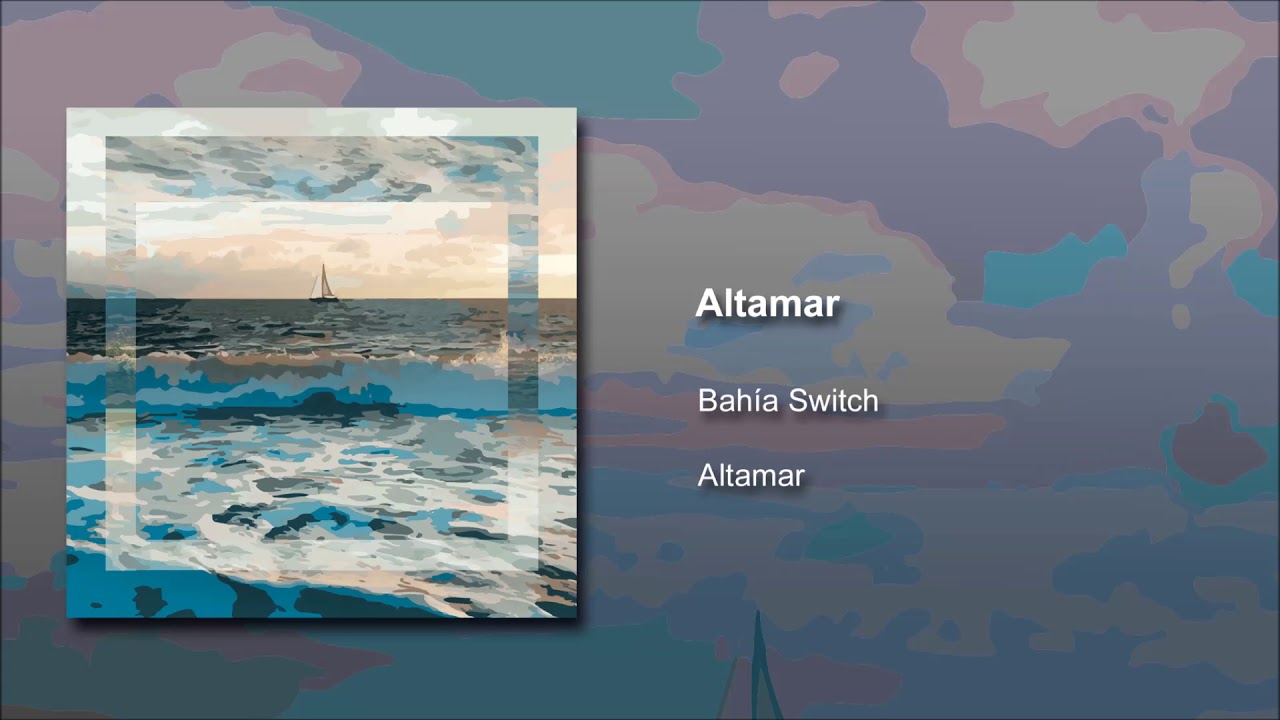 Watch Bahía Switch - Altamar on YouTube Watch Bahía Switch - Altamar on YouTube