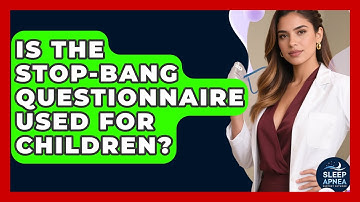 Is The STOP-BANG Questionnaire Used For Children? - Sleep Apnea Support Network