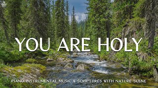 You Are Holy: Instrumental Worship, Meditation & Prayer Music with Nature 🌿Divine Melodies