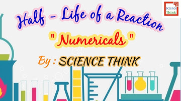 Half - Life of a Reaction, Numericals |Chemical Kinetics Class 12th |Chemistry | SCIENCE THINK