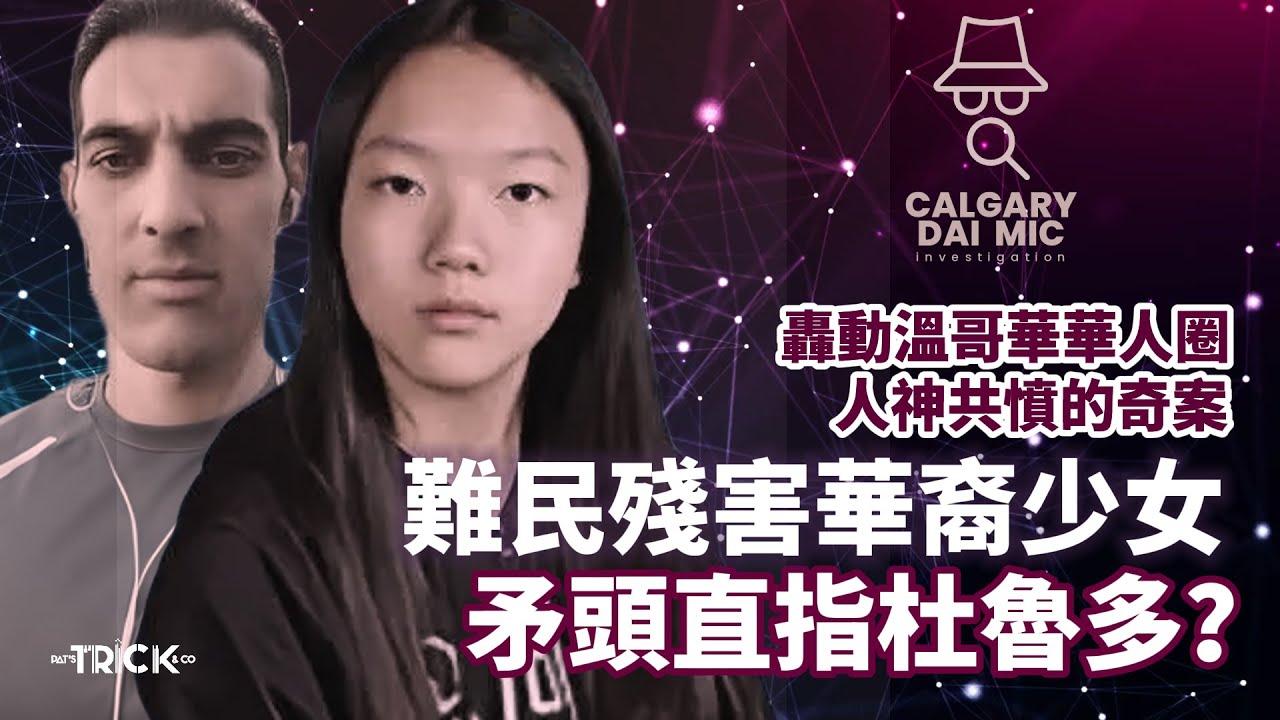 卡加利大咪調查檔案EP 9｜轟動溫哥華華人圈 人神共憤的奇案｜難民殘害華裔少女｜矛頭直指杜魯多？