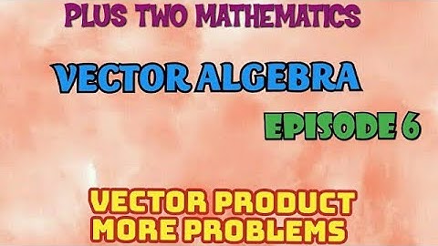 PLUS TWO MATHEMATICS//VECTOR ALGEBRA//EPISODE-6//VECTOR PRODUCT MORE PROBLEMS