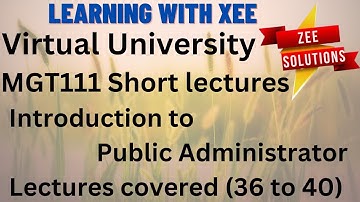 MGT111 Introduction to Public Administration Short Lectures of 36 to 40 Virtual University