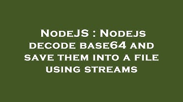 NodeJS : Nodejs decode base64 and save them into a file using streams