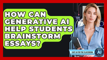 How Can Generative AI Help Students Brainstorm Essays? - Safe AI for The Classroom