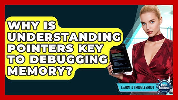 Why Is Understanding Pointers Key To Debugging Memory? - Learn To Troubleshoot
