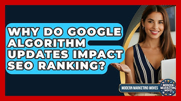 Why Do Google Algorithm Updates Impact SEO Ranking? - Modern Marketing Moves