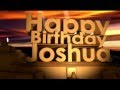 Happy Birthday Joshua Happy Birthday Joshua