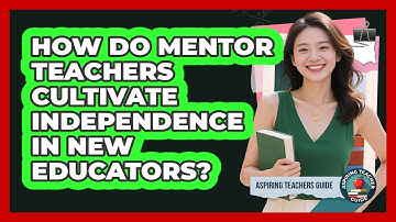 How Do Mentor Teachers Cultivate Independence In New Educators? - Aspiring Teacher Guide