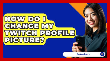 How Do I Change My Twitch Profile Picture? - Be App Savvy