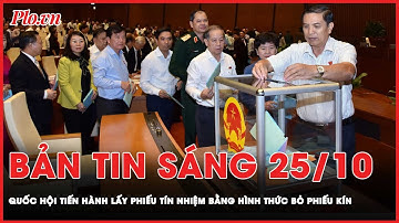 Bản tin sáng 25-10: Quốc hội tiến hành lấy phiếu tín nhiệm 44 chức danh bằng hình thức bỏ phiếu kín