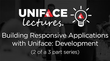 Uniface Lectures Webinar - Building Responsive Applications with Uniface: Development (2 of 3)