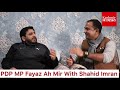 #WithShahidImran:Special Interview Of PDP MP Mir Fayaz With Shahid Imran