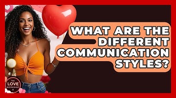 What Are The Different Communication Styles? - The Love Workshop