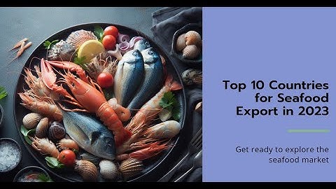 Seafood Export Market: Top 10 Countries in 2023