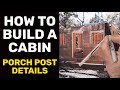 How to Build a Cabin - Porch Post Details How to Build a Cabin - Porch Post Details
