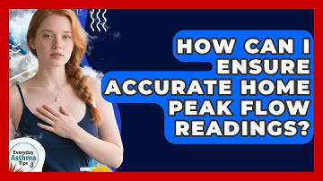 How Can I Ensure Accurate Home Peak Flow Readings? - Everyday Asthma Tips