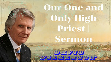 David Wilkerson II Our One and Only High Priest | Sermon