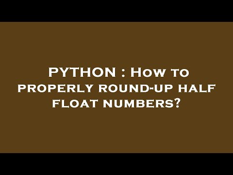 PYTHON : How to properly round-up half float numbers?