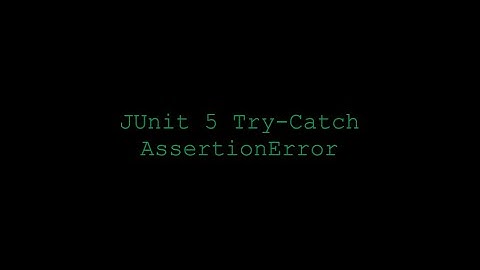 JUnit 5 Try-Catch AssertionError