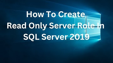 How To Create Read Only Server Role In SQL Server 2019