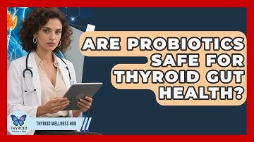 Are Probiotics Safe For Thyroid Gut Health? - Thyroid Wellness Hub