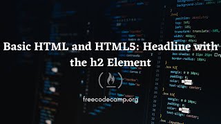 Basic HTML and HTML5: Headline with the h2 Element| freecodecamp.org