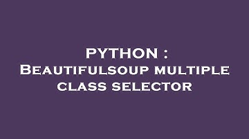 PYTHON : Beautifulsoup multiple class selector