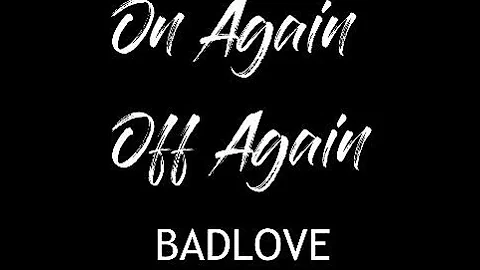 On Again Off Again by BADLOVE