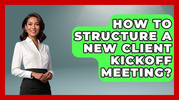 How To Structure A New Client Kickoff Meeting? - Consulting Career Hub