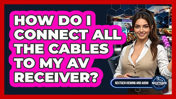 How Do I Connect All The Cables To My AV Receiver? - NextGen Viewing and Audio