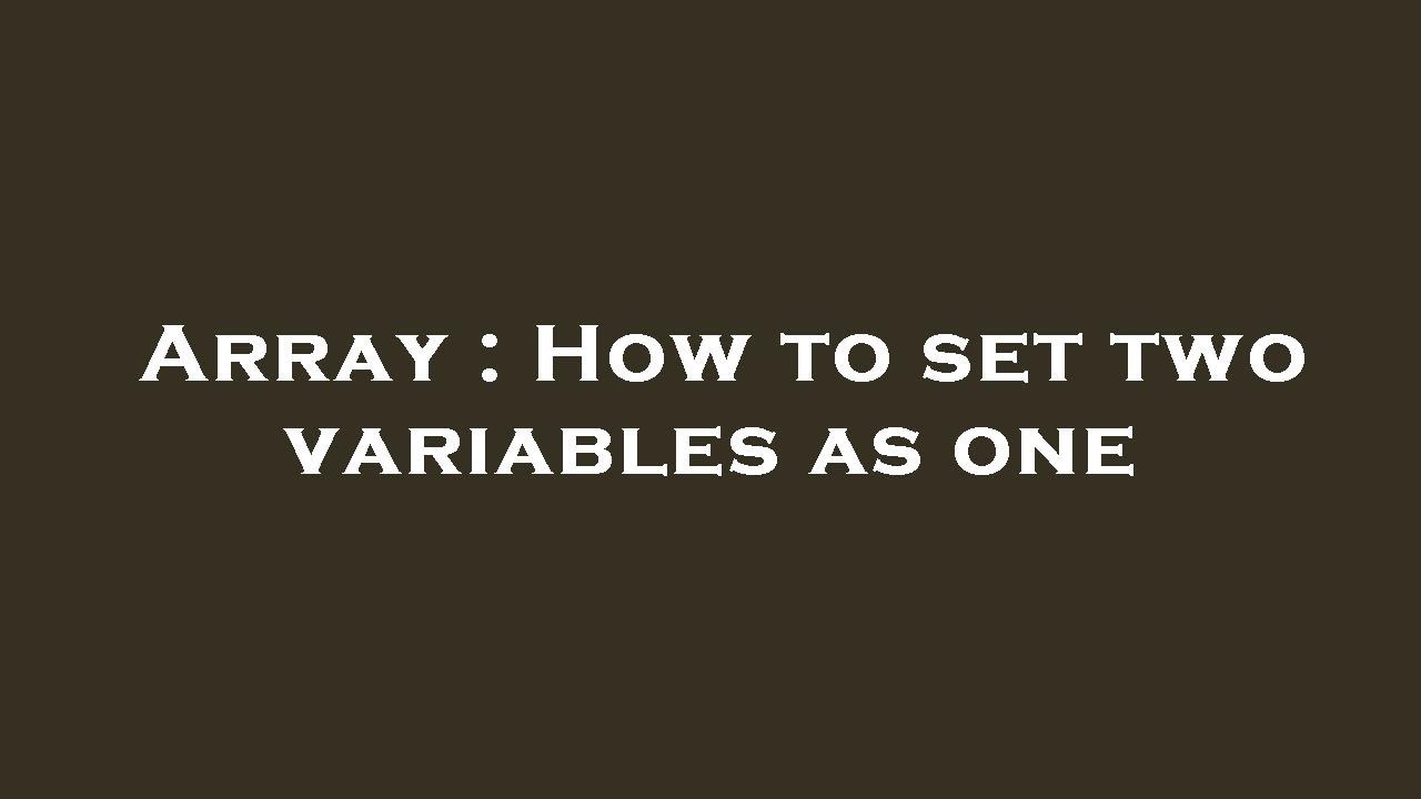 Array With Two Variables Array : How to set two variables as one - YouTube