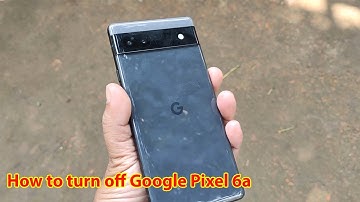 How to turn off google pixel 6a phone