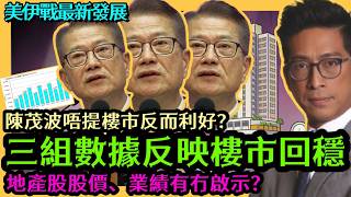 美伊發展持續更新 三組數據反映樓市回穩 陳茂波唔提樓市反而利好？地產股股價、業績有冇啟示？李鴻彥