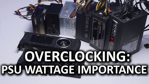 Overclocking Recommendations - Low vs High Wattage Power Supplies