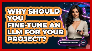 Why Should You Fine-tune An LLM For Your Project? - Emerging Tech Insider