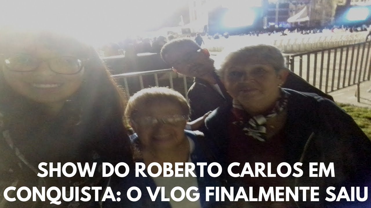 VLOG - Show do Roberto Carlos em Vitória da Conquista - 27/05/2017