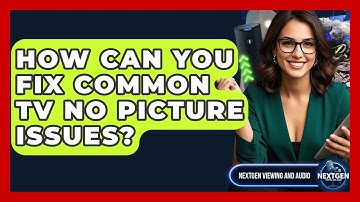 How Can You Fix Common TV No Picture Issues? - NextGen Viewing and Audio