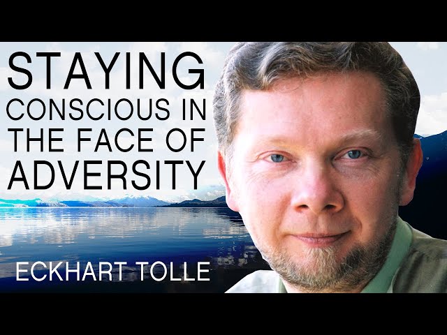 Staying Conscious in the Face of Adversity | A Special Message From Eckhart Tolle