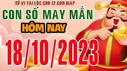 CON SỐ TÀI LỘC HÀNG NGÀY,  THỨ TƯ  (18-10-2023)  CHO 12 CON GIÁP: Giàu có & Thịnh Vượng